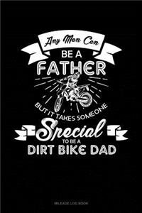 Any Man Can Be a Father But It Takes Someone Special to Be a Dirt Bike Dad