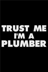 Trust Me I'm a Plumber: Funny Writing Notebook, Journal for Work, Daily Diary, Planner, Organizer for Plumbers