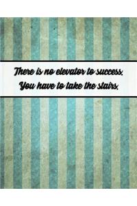 There Is No Elevator to Success. You Have to Take the Stairs.