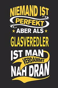 Niemand Ist Perfekt Aber ALS Glasveredler Ist Man Verdammt Nah Dran