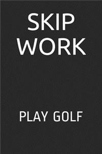 Skip Work Play Golf