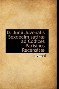 D. Junii Juvenalis Sexdecim Satir Ad Codices Parisinos Recensit