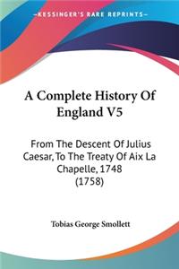 Complete History Of England V5: From The Descent Of Julius Caesar, To The Treaty Of Aix La Chapelle, 1748 (1758)