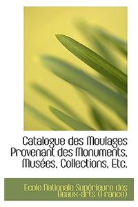 Catalogue Des Moulages Provenant Des Monuments, Musees, Collections, Etc.