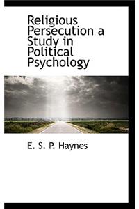 Religious Persecution a Study in Political Psychology