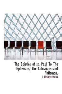 The Epistles of St. Paul to the Ephesians, the Colossians and Philemon.