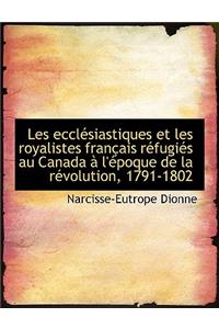 Les Eccl Siastiques Et Les Royalistes Fran Ais R Fugi?'s Au Canada L' Poque de La R Volution, 1791-