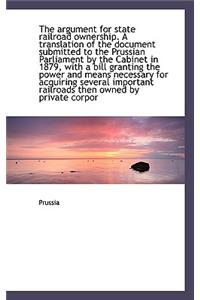 The Argument for State Railroad Ownership. a Translation of the Document Submitted to the Prussian P