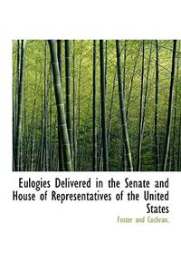 Eulogies Delivered in the Senate and House of Representatives of the United States