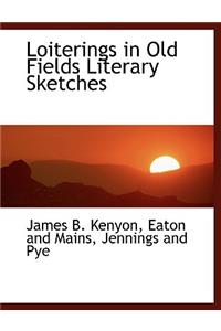 Loiterings in Old Fields Literary Sketches