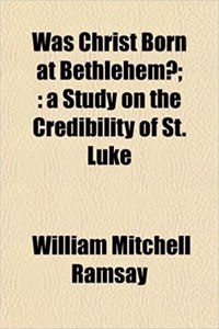 Was Christ Born at Bethlehem?;: A Study on the Credibility of St. Luke