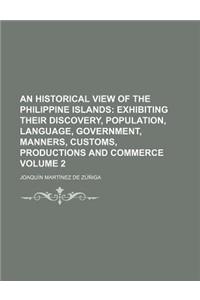 An  Historical View of the Philippine Islands Volume 2; Exhibiting Their Discovery, Population, Language, Government, Manners, Customs, Productions an