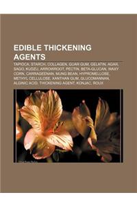 Edible Thickening Agents: Tapioca, Starch, Collagen, Guar Gum, Gelatin, Agar, Sago, Kudzu, Arrowroot, Pectin, Beta-Glucan, Waxy Corn