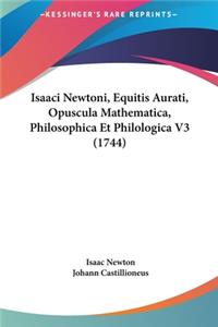Isaaci Newtoni, Equitis Aurati, Opuscula Mathematica, Philosophica Et Philologica V3 (1744)