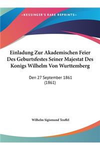 Einladung Zur Akademischen Feier Des Geburtsfestes Seiner Majestat Des Konigs Wilhelm Von Wurttemberg