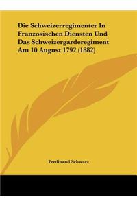 Die Schweizerregimenter in Franzosischen Diensten Und Das Schweizergarderegiment Am 10 August 1792 (1882)