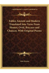 Fables Ancient and Modern Translated Into Verse From Homer, Ovid, Boccace and Chaucer, With Original Poems