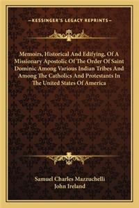Memoirs, Historical and Edifying, of a Missionary Apostolic of the Order of Saint Dominic Among Various Indian Tribes and Among the Catholics and Protestants in the United States of America
