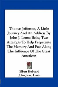 Thomas Jefferson, A Little Journey And An Address By John J. Lentz