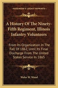 History of the Ninety-Fifth Regiment, Illinois Infantry Voa History of the Ninety-Fifth Regiment, Illinois Infantry Volunteers Lunteers: From Its Organization in the Fall of 1862, Until Its Final Dfrom Its Organization in the Fall of 1862, Until Its Final Discharge from the United Sta