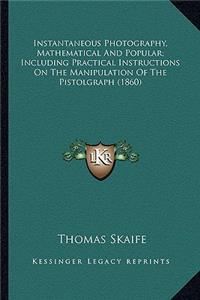 Instantaneous Photography, Mathematical And Popular; Including Practical Instructions On The Manipulation Of The Pistolgraph (1860)