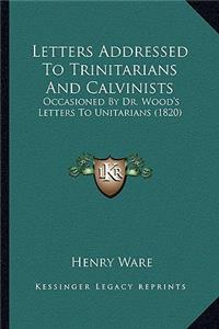 Letters Addressed To Trinitarians And Calvinists