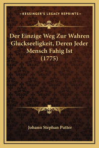 Der Einzige Weg Zur Wahren Gluckseeligkeit, Deren Jeder Mensch Fahig Ist (1775)