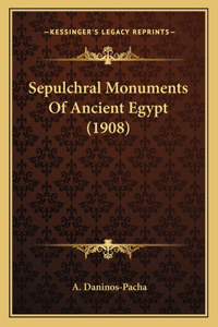 Sepulchral Monuments Of Ancient Egypt (1908)