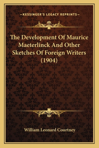 The Development Of Maurice Maeterlinck And Other Sketches Of Foreign Writers (1904)