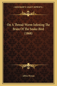 On A Thread-Worm Infesting The Brain Of The Snake-Bird (1868)
