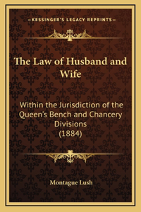 The Law of Husband and Wife: Within the Jurisdiction of the Queen's Bench and Chancery Divisions (1884)