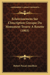 Eclaircissemens Sur L'Inscription Grecque Du Monument Trouve A Rosette (1803)