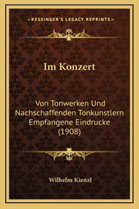 Im Konzert: Von Tonwerken Und Nachschaffenden Tonkunstlern Empfangene Eindrucke (1908)