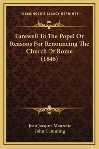 Farewell To The Pope! Or Reasons For Renouncing The Church Of Rome (1846)