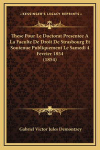 These Pour Le Doctorat Presentee A La Faculte De Droit De Strasbourg Et Soutenue Publiquement Le Samedi 4 Fevrier 1854 (1854)