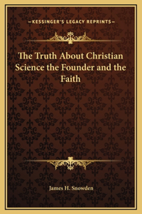 The Truth About Christian Science the Founder and the Faith