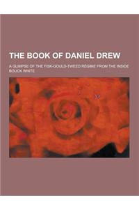 The Book of Daniel Drew; A Glimpse of the Fisk-Gould-Tweed Regime from the Inside