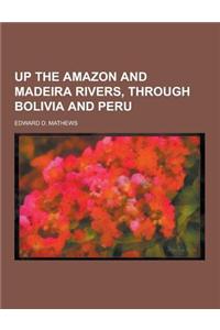 Up the Amazon and Madeira Rivers, Through Bolivia and Peru