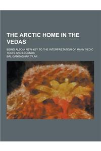 The Arctic Home in the Vedas; Being Also a New Key to the Interpretation of Many Vedic Texts and Legends