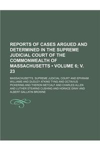 Reports of Cases Argued and Determined in the Supreme Judicial Court of the Commonwealth of Massachusetts (Volume 6; V. 23)