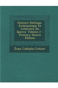 Histoire Politique, Ecclesiastique Et Litteraire Du Querci, Volume 2