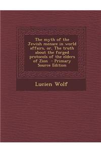 Myth of the Jewish Menace in World Affairs, Or, the Truth about the Forged Protocols of the Elders of Zion