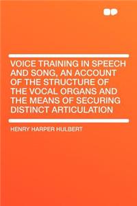 Voice Training in Speech and Song, an Account of the Structure of the Vocal Organs and the Means of Securing Distinct Articulation