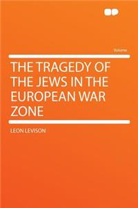 The Tragedy of the Jews in the European War Zone
