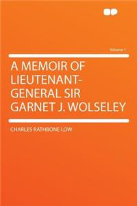 A Memoir of Lieutenant-General Sir Garnet J. Wolseley Volume 1
