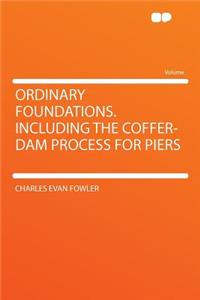 Ordinary Foundations. Including the Coffer-Dam Process for Piers