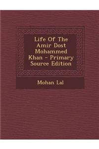 Life of the Amir Dost Mohammed Khan - Primary Source Edition