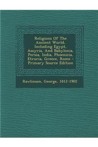 Religions of the Ancient World, Including Egypt, Assyria, and Babylonia, Persia, India, Phoenicia, Etruria, Greece, Rome - Primary Source Edition
