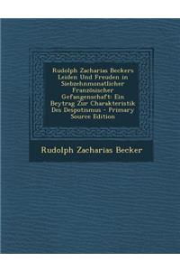 Rudolph Zacharias Beckers Leiden Und Freuden in Siebzehnmonatlicher Franzosischer Gefangenschaft: Ein Beytrag Zur Charakteristik Des Despotismus