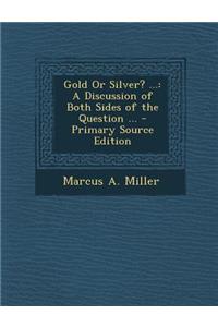Gold or Silver? ...: A Discussion of Both Sides of the Question ... - Primary Source Edition